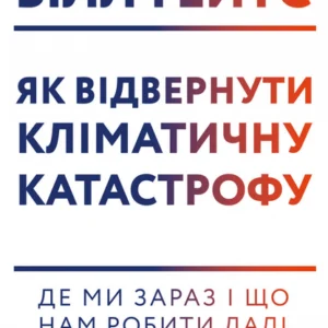 Як відвернути кліматичну катастрофу. Де ми зараз і що нам робити далі - Білл Ґейтс (9786177965533)