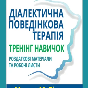 Діалектична поведінкова терапія. Тренінг навичок. Роздаткові матеріали та робочі листи, 2-ге видання - Марша М. Лінехан