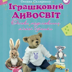 Іграшковий дивосвіт. Основи моделювання м’якої іграшки - Скляренко Оксана Андріївна (9789661020817)