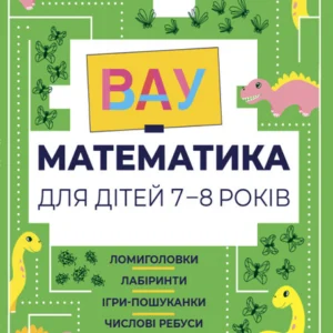 Вау-математика для дітей 7-8 років. Ломиголовки, лабіринти, ігри-пошуканки, числові ребуси - Ю. Бардакова (9786170041753)
