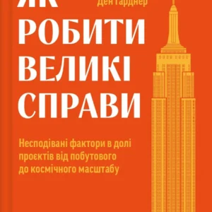 Як робити великі справи. Несподівані фактори у долі проектів від побутового до космічного масштабу».