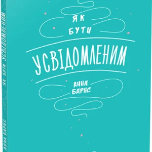 Як бути усвідомленим - Анна Барнс (9786170935359)