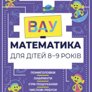 ВАУ математика для дітей 8-9 років. Ломиголовки, лабіринти, ігри-пошуканки, числові ребуси (українською мовою)