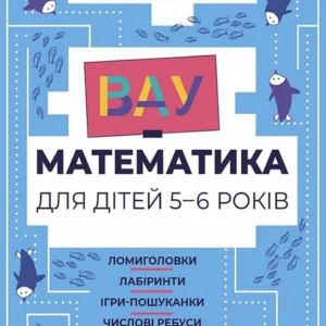 ВАУ математика для дітей 5-6 років. Ломиголовки, лабіринти, ігри-пошуканки, числові ребуси (українською мовою)